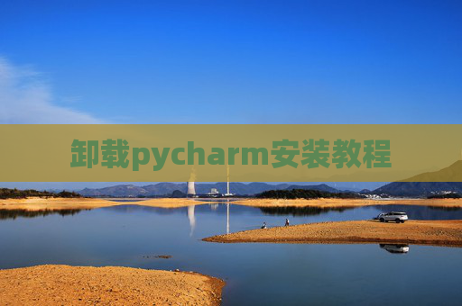 卸载pycharm安装教程